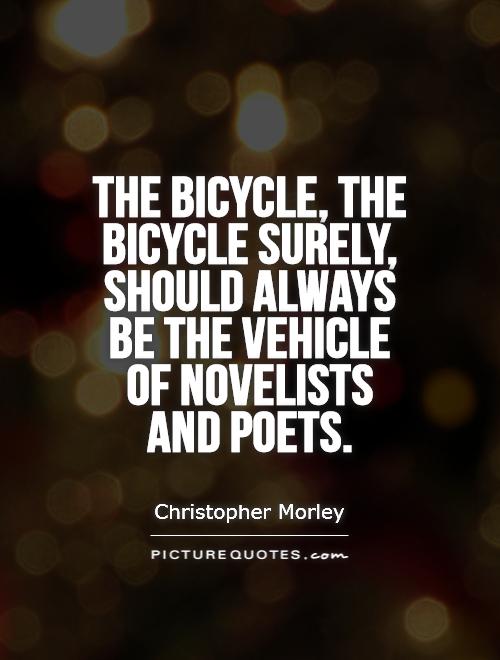 The bicycle, the bicycle surely, should always be the vehicle of novelists and poets Picture Quote #1