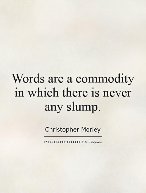 Words are a commodity in which there is never any slump Picture Quote #1