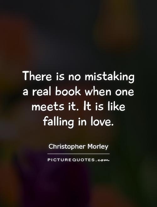 There is no mistaking a real book when one meets it. It is like falling in love Picture Quote #1