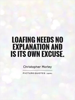 Loafing needs no explanation and is its own excuse Picture Quote #1