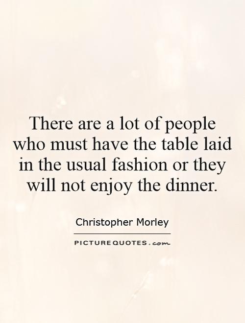 There are a lot of people who must have the table laid in the usual fashion or they will not enjoy the dinner Picture Quote #1