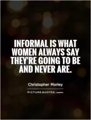 Informal is what women always say they're going to be and never are Picture Quote #1