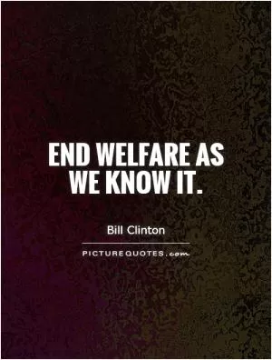 End welfare as we know it Picture Quote #1