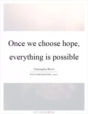 Once we choose hope, everything is possible Picture Quote #1