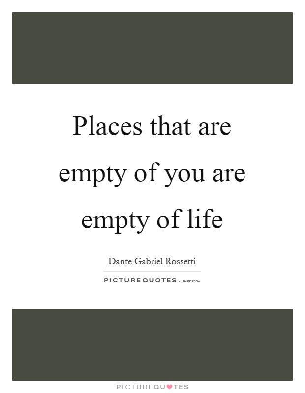 Places that are empty of you are empty of life Picture Quote #1