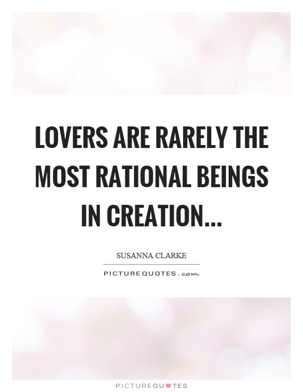 Lovers are rarely the most rational beings in creation Picture Quote #1