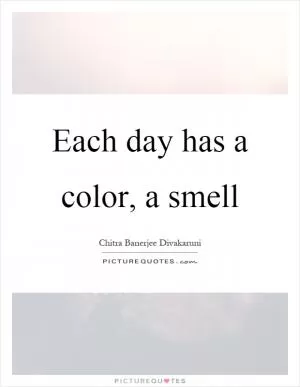 Each day has a color, a smell Picture Quote #1