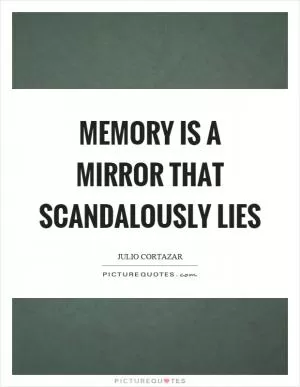 Memory is a mirror that scandalously lies Picture Quote #1