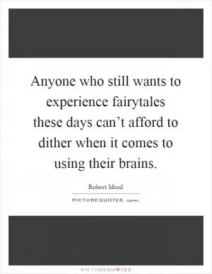 Anyone who still wants to experience fairytales these days can’t afford to dither when it comes to using their brains Picture Quote #1