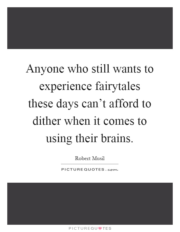 Anyone who still wants to experience fairytales these days can't afford to dither when it comes to using their brains Picture Quote #1