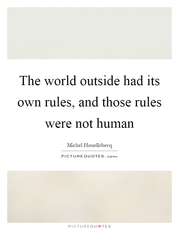The world outside had its own rules, and those rules were not human Picture Quote #1