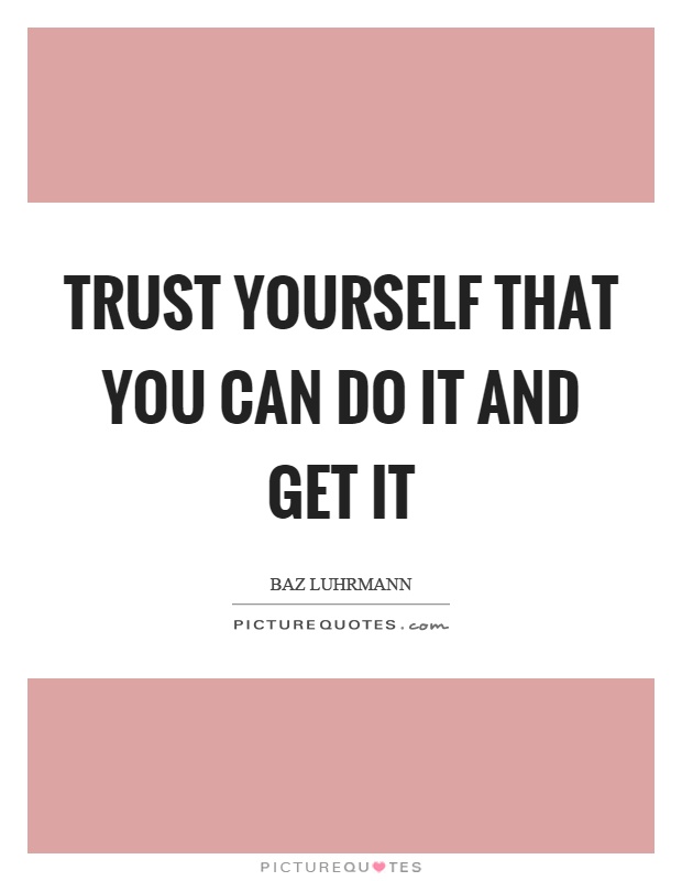 Trust yourself that you can do it and get it Picture Quote #1