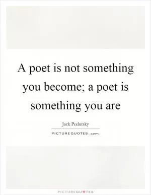 A poet is not something you become; a poet is something you are Picture Quote #1
