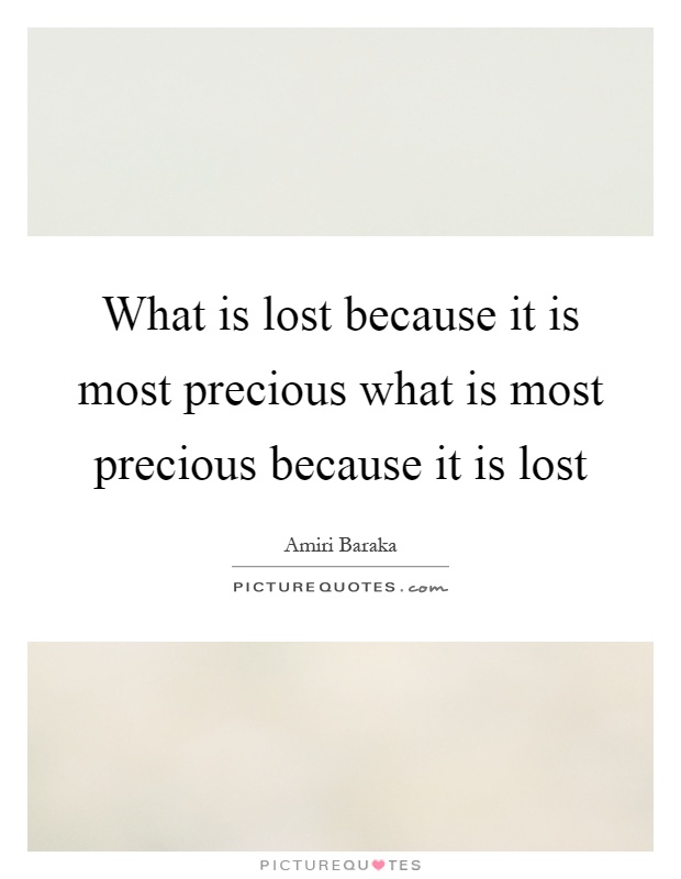What is lost because it is most precious what is most precious because it is lost Picture Quote #1