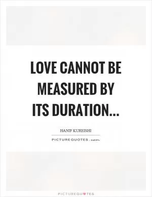 Love cannot be measured by its duration Picture Quote #1