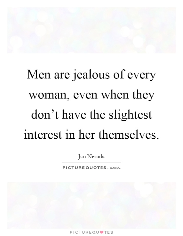 Men are jealous of every woman, even when they don't have the slightest interest in her themselves Picture Quote #1