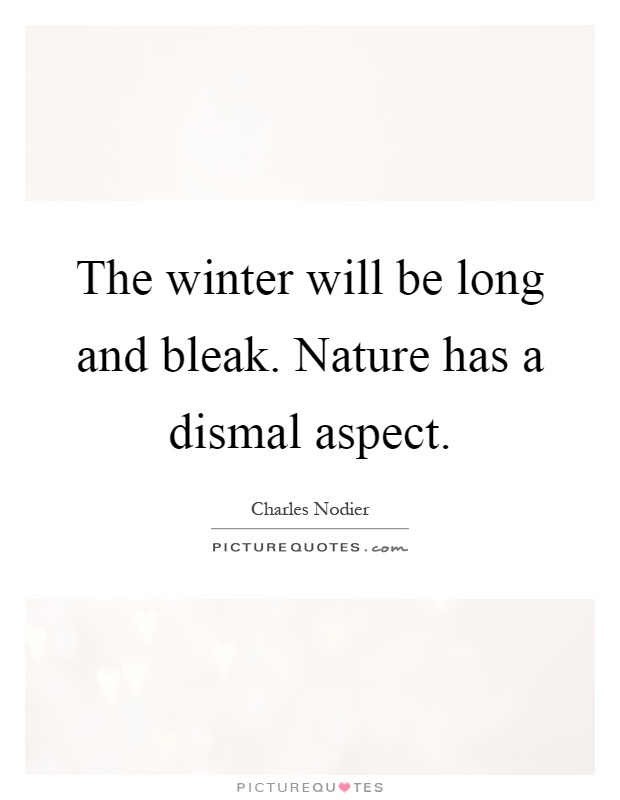 The winter will be long and bleak. Nature has a dismal aspect Picture Quote #1