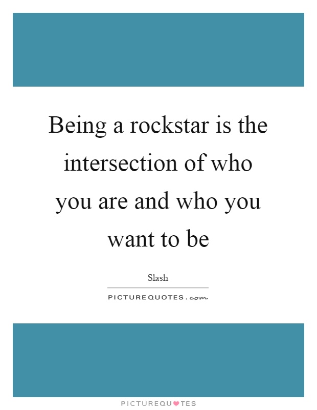 Being a rockstar is the intersection of who you are and who you want to be Picture Quote #1