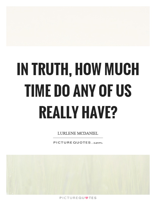 In truth, how much time do any of us really have? Picture Quote #1