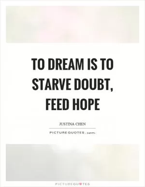 To dream is to starve doubt, feed hope Picture Quote #1