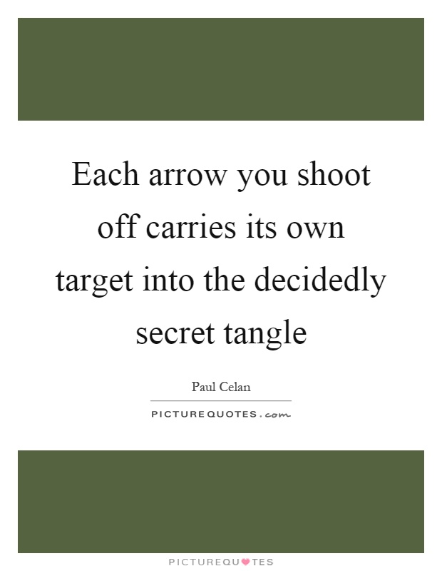 Each arrow you shoot off carries its own target into the decidedly secret tangle Picture Quote #1