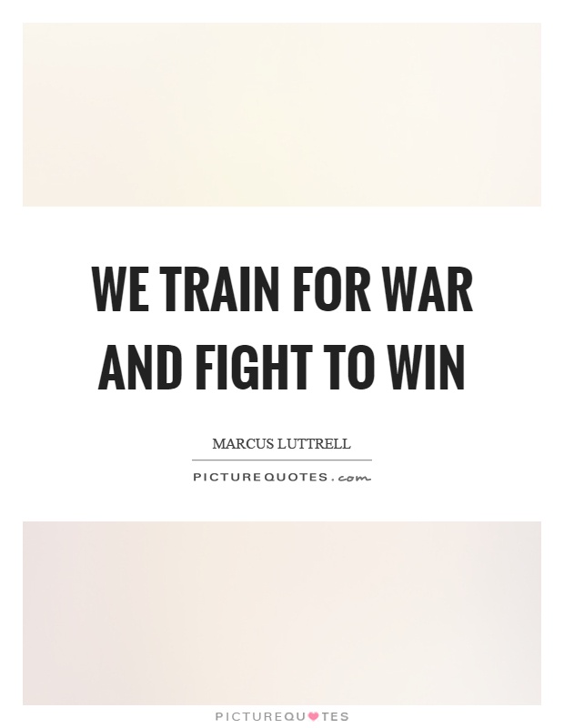 We train for war and fight to win Picture Quote #1