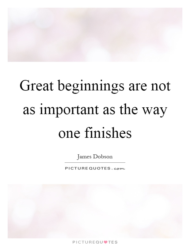 Great beginnings are not as important as the way one finishes Picture Quote #1