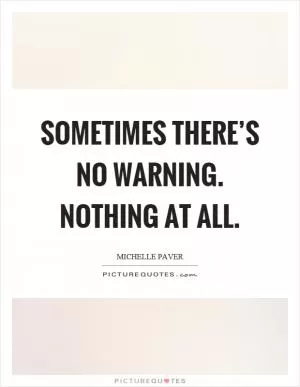 Sometimes there’s no warning. Nothing at all Picture Quote #1