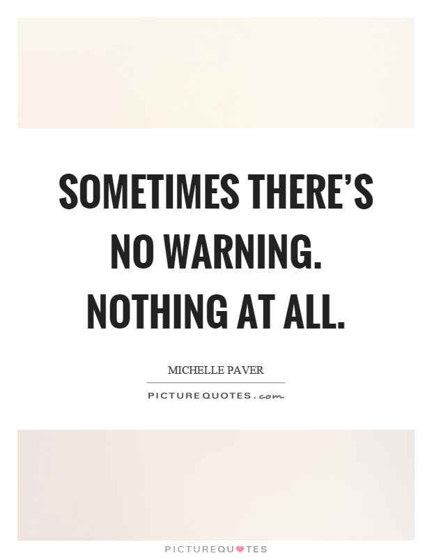 Sometimes there's no warning. Nothing at all Picture Quote #1