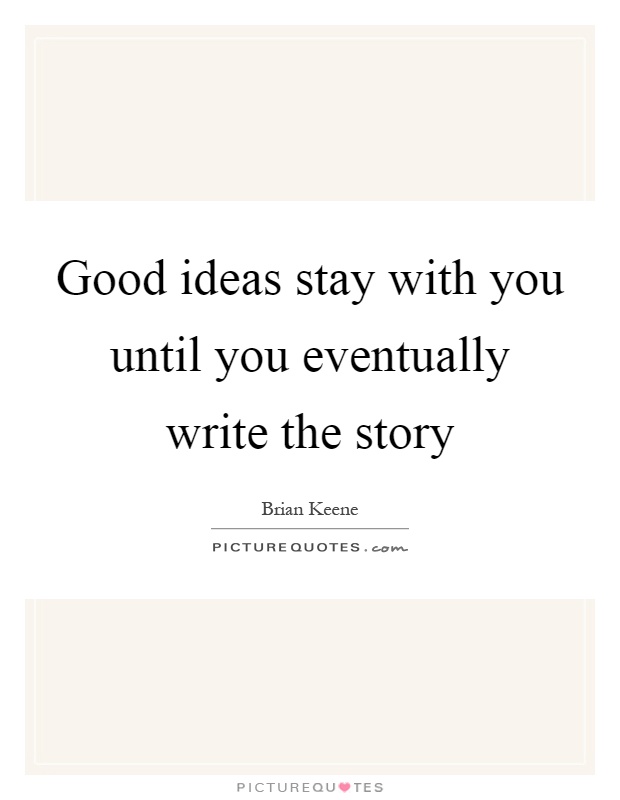 Good ideas stay with you until you eventually write the story Picture Quote #1