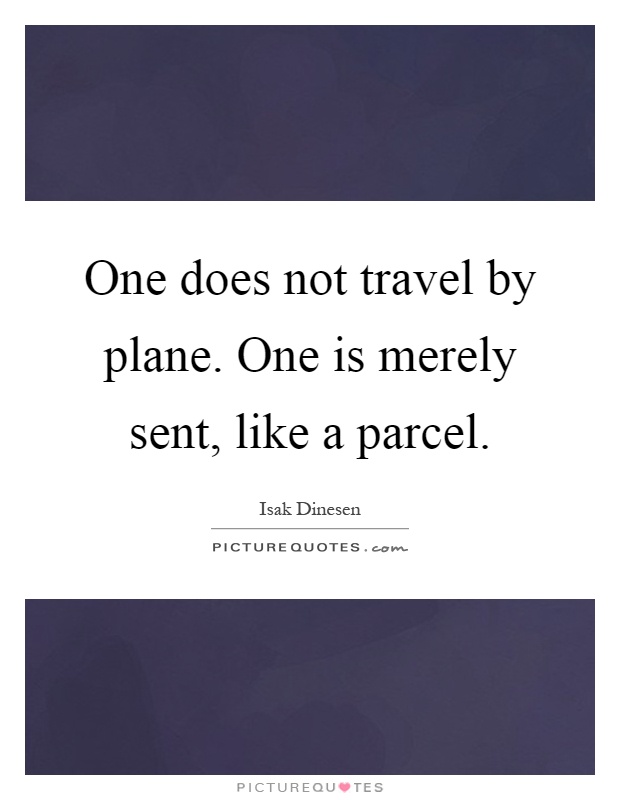 One does not travel by plane. One is merely sent, like a parcel Picture Quote #1