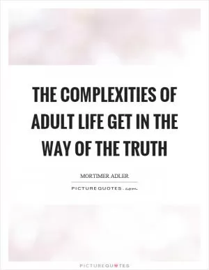 The complexities of adult life get in the way of the truth Picture Quote #1