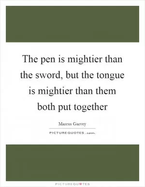 The pen is mightier than the sword, but the tongue is mightier than them both put together Picture Quote #1