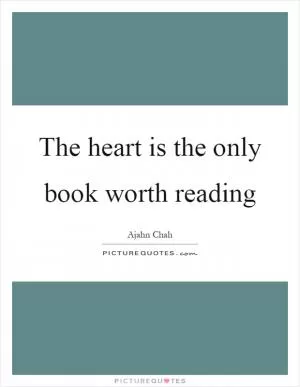 The heart is the only book worth reading Picture Quote #1