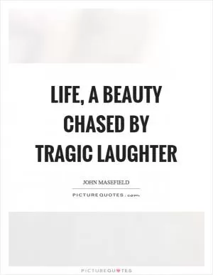 Life, a beauty chased by tragic laughter Picture Quote #1