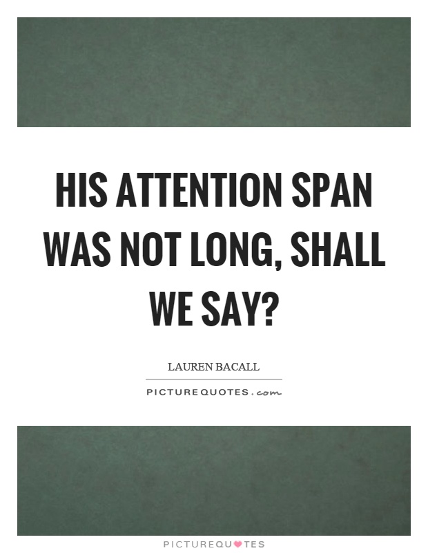His attention span was not long, shall we say? Picture Quote #1