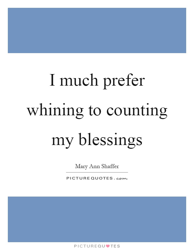 I much prefer whining to counting my blessings Picture Quote #1