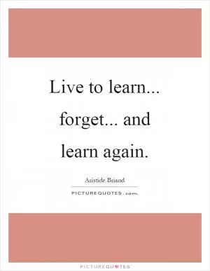 Live to learn... forget... and learn again Picture Quote #1