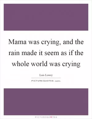 Mama was crying, and the rain made it seem as if the whole world was crying Picture Quote #1