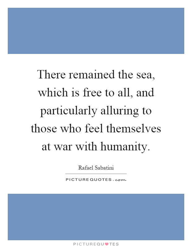 There remained the sea, which is free to all, and particularly alluring to those who feel themselves at war with humanity Picture Quote #1