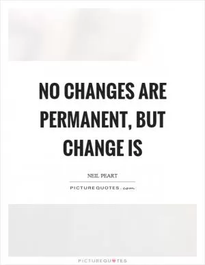 No changes are permanent, but change is Picture Quote #1