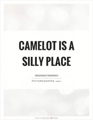 Camelot is a silly place Picture Quote #1