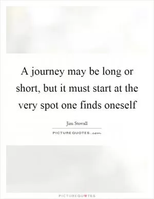 A journey may be long or short, but it must start at the very spot one finds oneself Picture Quote #1