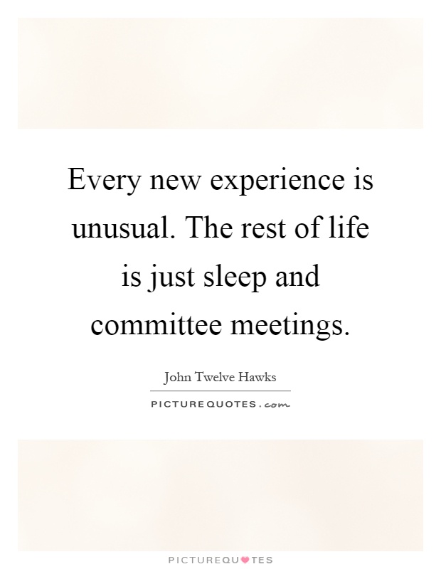 Every new experience is unusual. The rest of life is just sleep and committee meetings Picture Quote #1