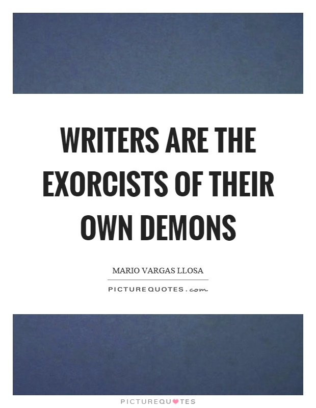 Writers are the exorcists of their own demons Picture Quote #1