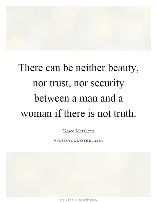 There can be neither beauty, nor trust, nor security between a man and a woman if there is not truth Picture Quote #1
