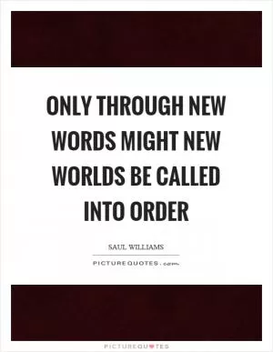 Only through new words might new worlds be called into order Picture Quote #1