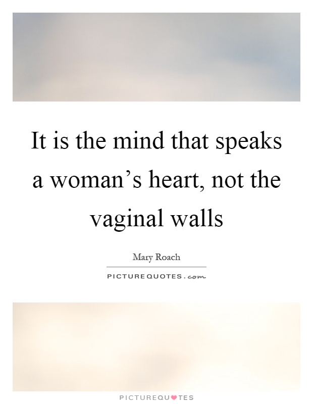 It is the mind that speaks a woman's heart, not the vaginal walls Picture Quote #1