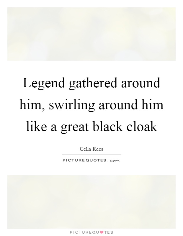Legend gathered around him, swirling around him like a great black cloak Picture Quote #1