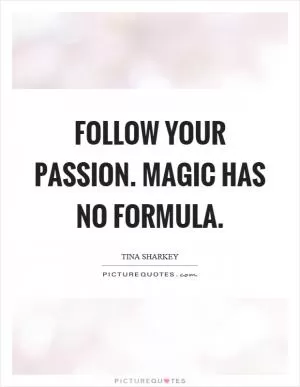 Follow your passion. Magic has no formula Picture Quote #1